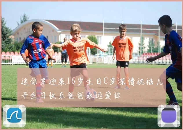 迷你罗迎来16岁生日C罗深情祝福儿子生日快乐爸爸永远爱你